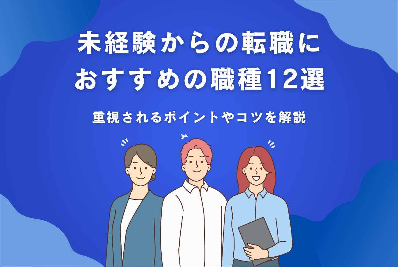 未経験からの転職におすすめの職種12選！重視されるポイントやコツを解説